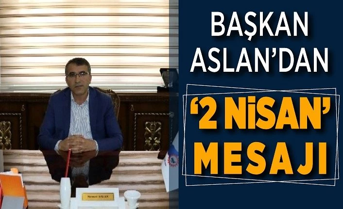 Van OSB Başkanı Aslan’dan ‘2 Nisan’ mesajı