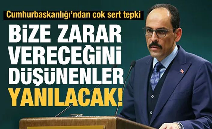 Cumhurbaşkanlığı Sözcüsü Kalın: Soykırım yalanıyla Türkiye'ye zarar vereceğini sananlar yine yanılacak