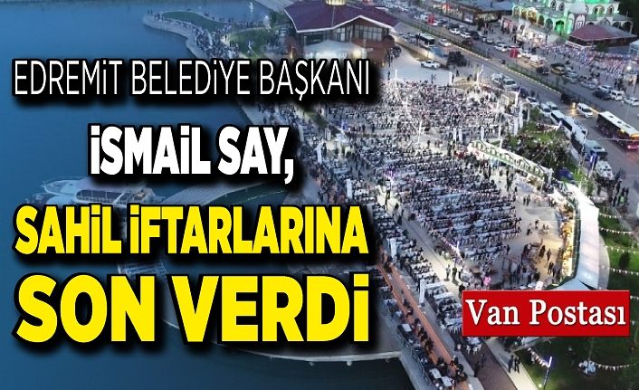 Edremit Belediye Başkanı İsmail Say, sahil iftarlarına son verdi