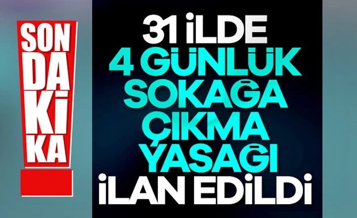 Sokağa çıkma yasağı 23 Nisan'dan itibaren 4 gün