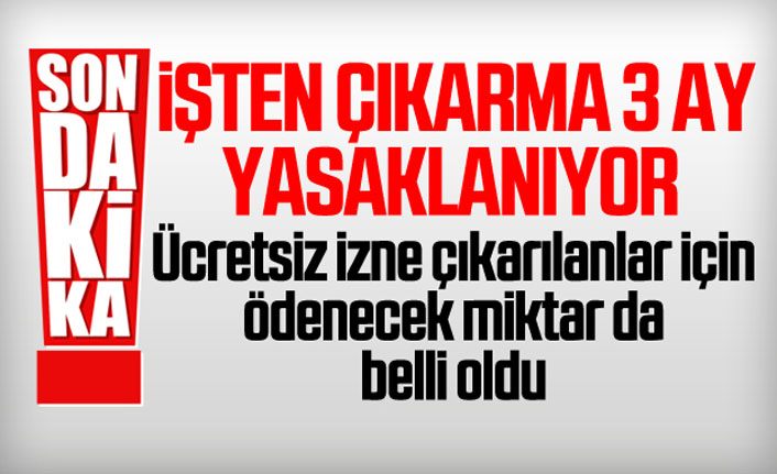 Türkiye'de işten çıkarma 3 ay yasaklanıyor