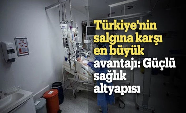 Türkiye'nin salgına karşı en büyük avantajı: Güçlü sağlık altyapısı