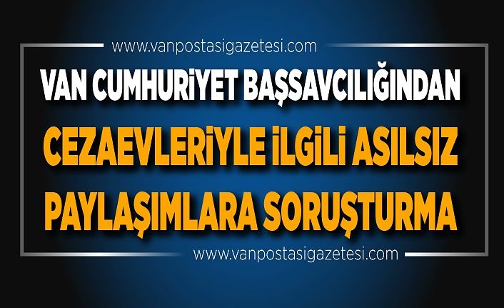 Van Cumhuriyet Başsavcılığından cezaevleriyle ilgili asılsız paylaşımlara soruşturma