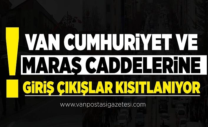 Son Dakika!.. Van Cumhuriyet ve Maraş Caddelerine giriş çıkışlar kısıtlanıyor