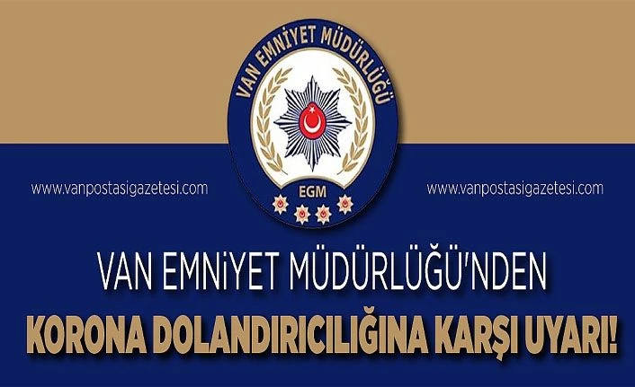 Van Emniyet Müdürlüğü'nden korona dolandırıcılığına karşı uyarı!