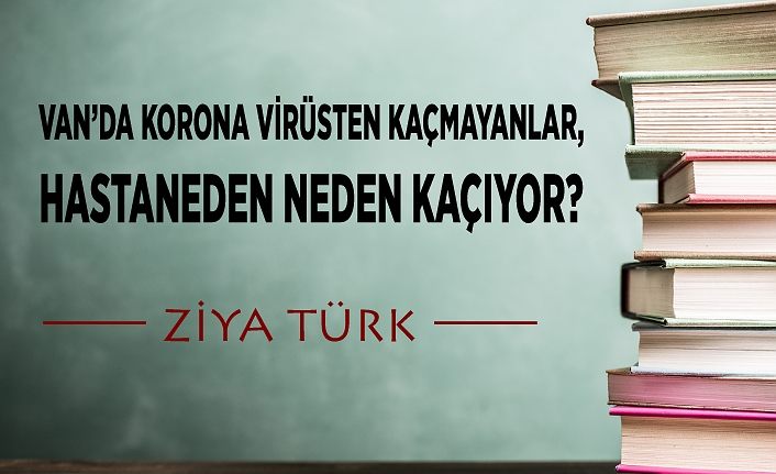 VAN’DA KORONA VİRÜSTEN KAÇMAYANLAR, HASTANEDEN NEDEN KAÇIYOR?