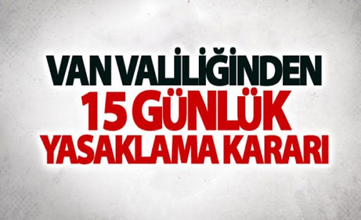 Van’da ‘15 günlük’ yasaklama kararı