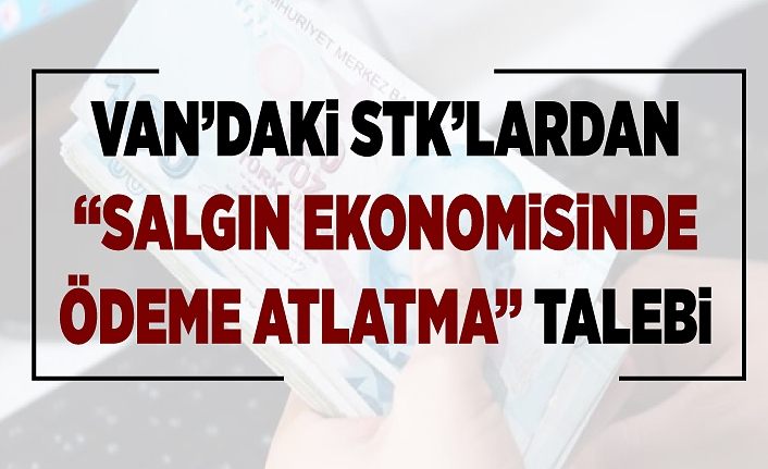 Van’daki STK’lardan “salgın ekonomisinde ödeme atlatma” talebi