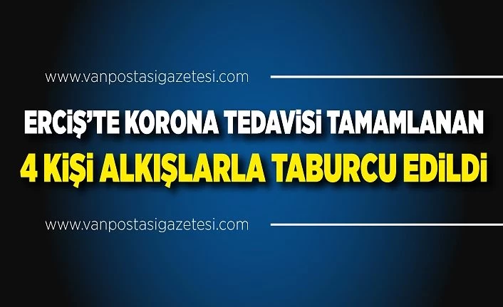 Erciş’te korona tedavisi tamamlanan 4 kişi alkışlarla taburcu edildi