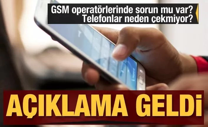 GSM operatörlerinde sorun mu var? Telefonlar neden çekmiyor? Açıklama geldi...
