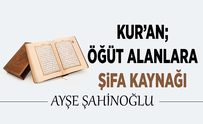 KUR’AN; ÖĞÜT ALANLARA ŞiFA KAYNAĞI