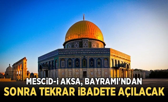 Mescid-i Aksa Ramazan Bayramı'nın ardından ibadete açılacak