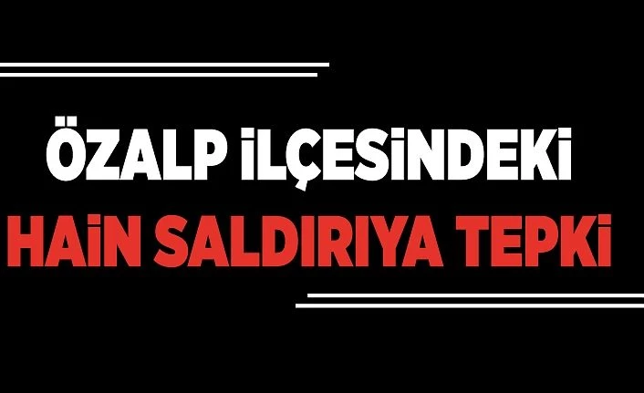 Özalp ilçesindeki hain saldırıya tepki