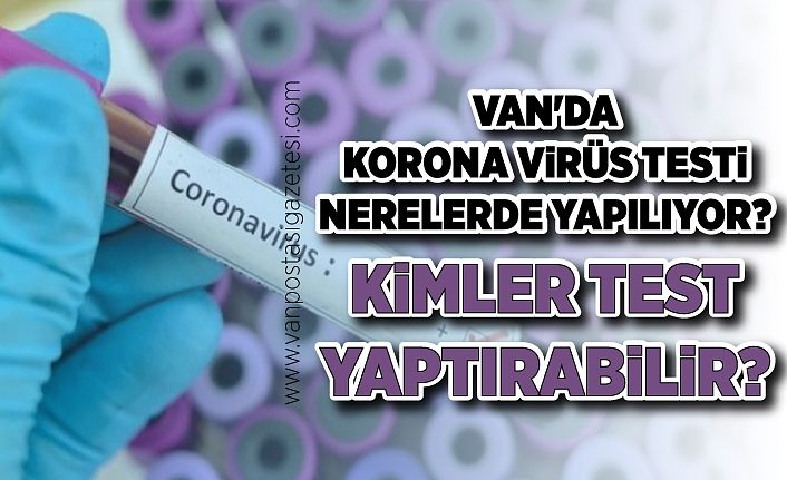 Van'da korona virüs testi nerelerde yapılıyor? Kimler test yaptırabilir?