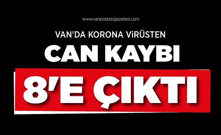 Van'da korona virüsten can kaybı 8'e çıktı