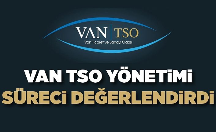 Van TSO yönetimi süreci değerlendirdi