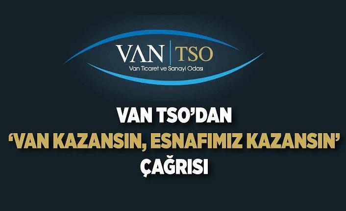 Van TSO’dan ‘Van Kazansın, Esnafımız Kazansın’ çağrısı