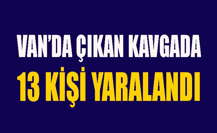 Van'da çıkan kavgada 13 kişi yaralandı