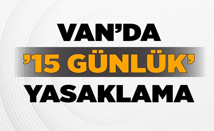 Van’da ’15 günlük’ yasaklama