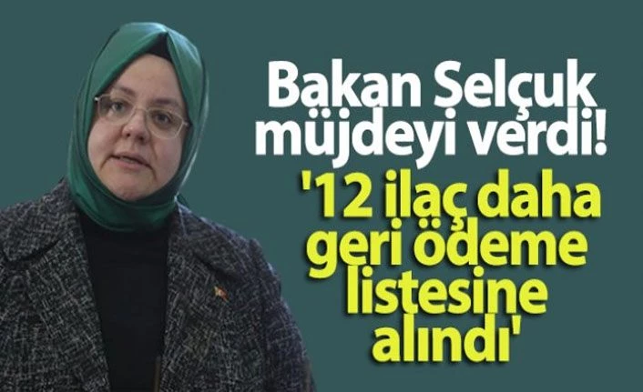 Aile, Çalışma ve Sosyal Hizmetler Bakanı Selçuk: 12 ilacı daha geri ödeme listesine aldık