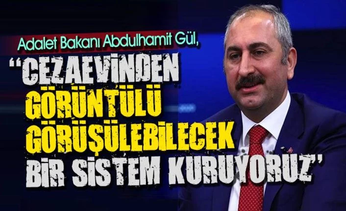 Bakan Gül: Cezaevinden görüntülü görüşülebilecek bir sistem kuruyoruz