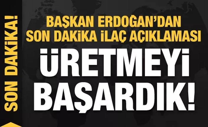 Başkan Erdoğan'dan son dakika ilaç açıklaması: Üretmeyi başardık