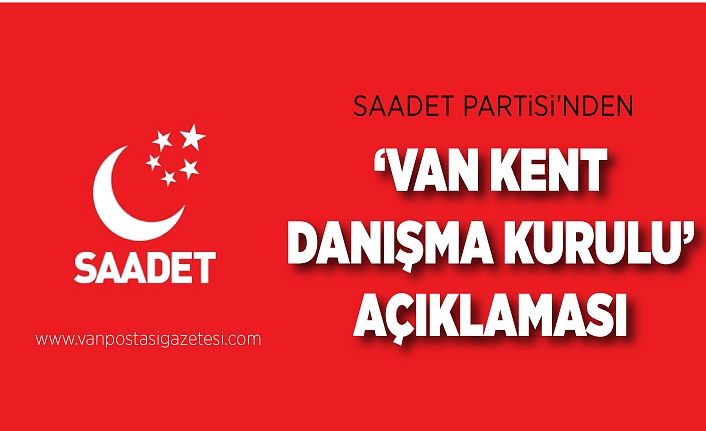 Saadet Partisi’nden ‘Van Kent Danışma Kurulu’ açıklaması