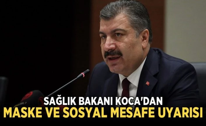 Sağlık Bakanı Koca'dan 'maske ve mesafe' uyarısı