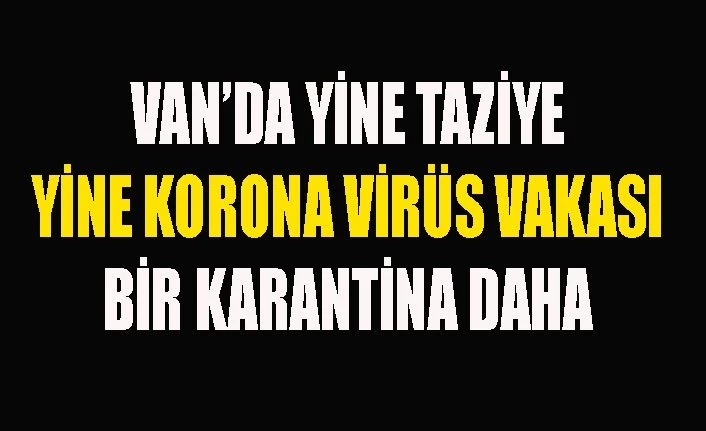 Van'da yine taziye yine koronavirüs vakası ve karantina