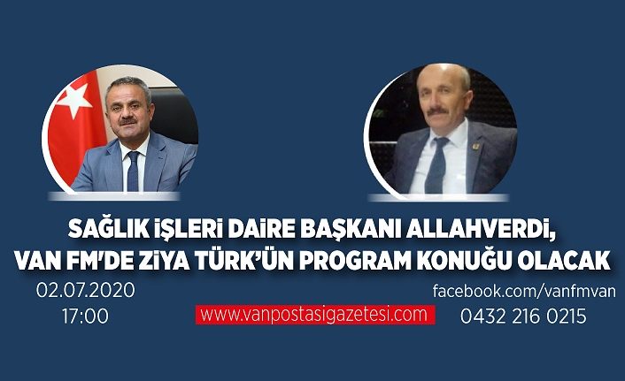 Sağlık İşleri Daire Başkanı Allahverdi, Van FM'de Ziya Türk’ün program konuğu olacak