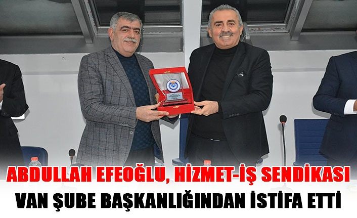 Abdullah Efeoğlu, Hizmet-İş Sendikası Van Şube Başkanlığından istifa etti