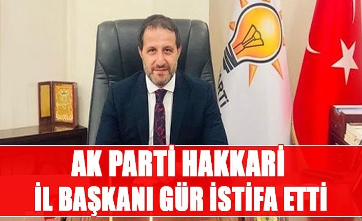 AK Parti Hakkari İl Başkanı Gür istifa etti