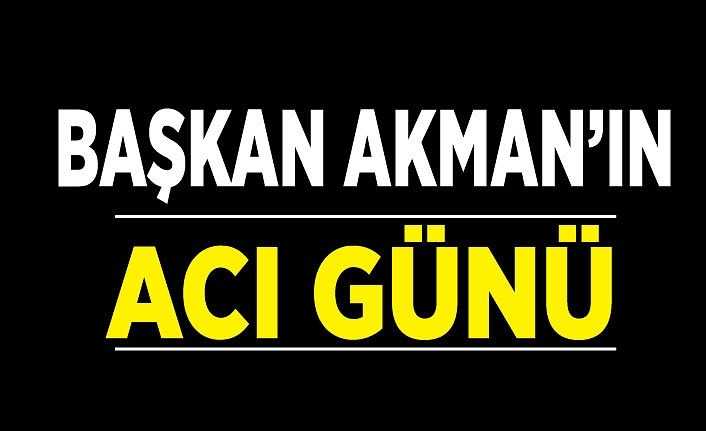 Tuşba Belediye Başkanı Akman’ın acı günü