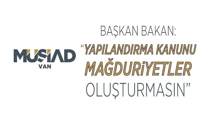 Başkan Bakan: “Yapılandırma kanunu mağduriyetler oluşturmasın”