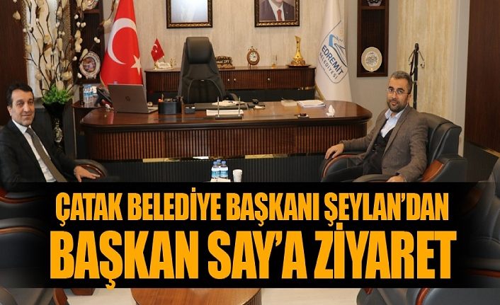 Çatak Belediye Başkanı Şeylan’dan Başkan Say’a ziyaret