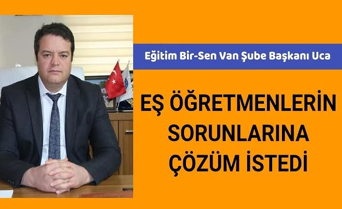 Eğitim Bir-Sen Van Şube Başkanı Uca, Eş öğretmenlerin sorunlarına çözüm istedi