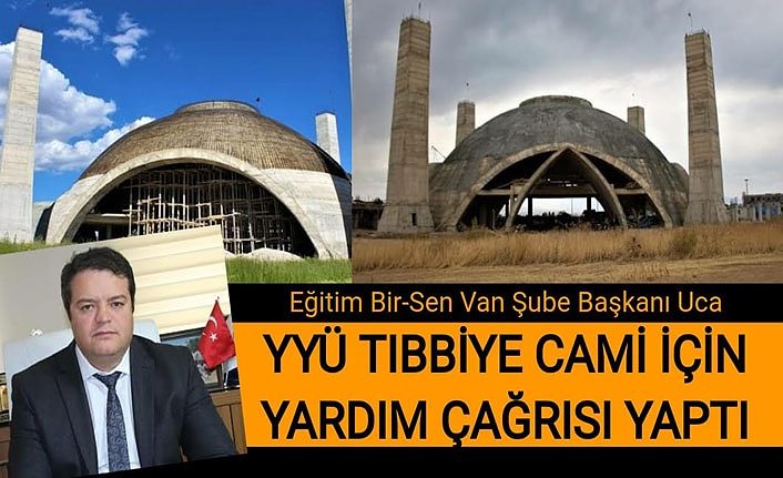 Eğitim Bir-Sen Van Şube Başkanı Uca, YYÜ Tıbbiye Camii için yardım çağrısı yaptı