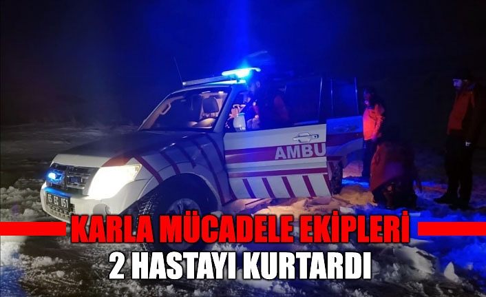 Karla mücadele ekipleri 2 hastayı kurtardı