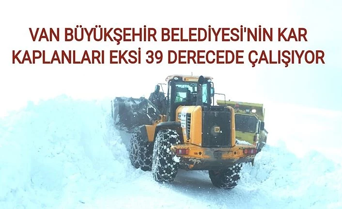 Van Büyükşehir Belediyesi'nin kar kaplanları eksi 39 derecede çalışıyor