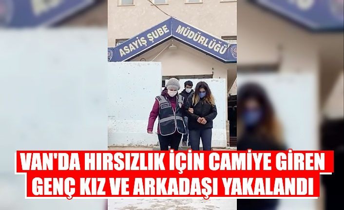 Van'da hırsızlık için camiye giren genç kız ve arkadaşı yakalandı