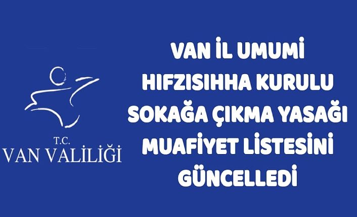 Van İl Umumî Hıfzıssıhha Kurulu sokağa çıkma yasağı muafiyet listesini güncelledi