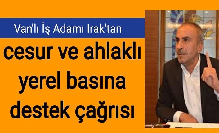 Van'lı İş Adamı Irak'tan, cesur ve ahlaklı yerel basına destek çağrısı