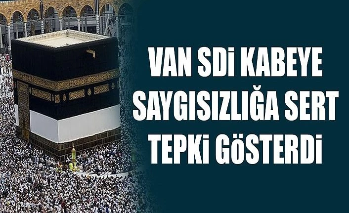Van SDİ Kabeye saygısızlığa sert tepki gösterdi