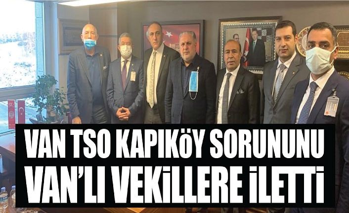 Van TSO Kapıköy sorununu Van’lı Vekillere iletti