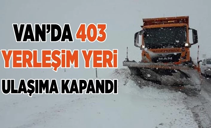 Van’da 403 yerleşim yeri ulaşıma kapandı