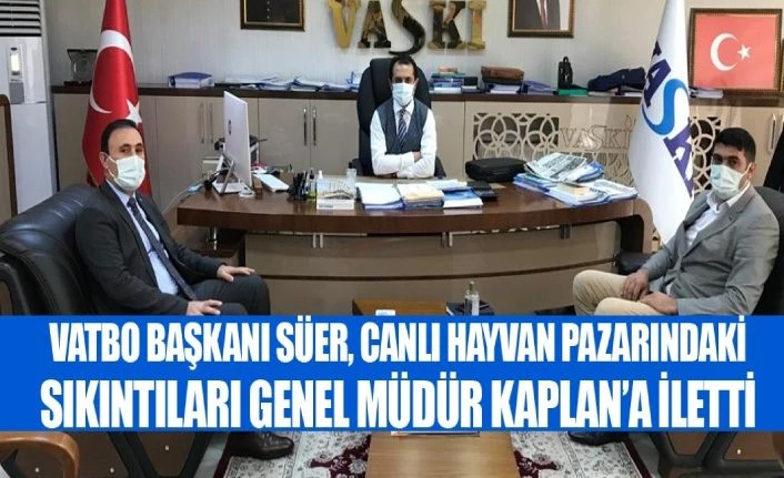 VATBO Başkanı Süer, Canlı Hayvan Pazarındaki sıkıntıları Genel Müdür Kaplan’a iletti