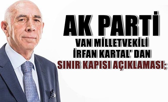 AK Parti Van Milletvekili İrfan Kartal’ dan Sınır Kapısı açıklaması