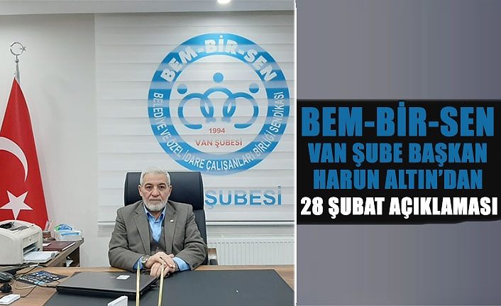 Bem-Bir-Sen Van Şube Başkan Harun Altın’dan 28 Şubat açıklaması