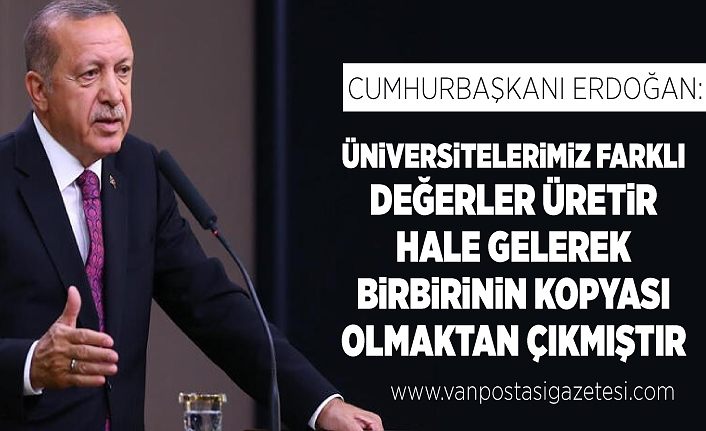 Cumhurbaşkanı Erdoğan: Üniversitelerimiz farklı değerler üretir hale gelerek birbirinin kopyası olmaktan çıkmıştır