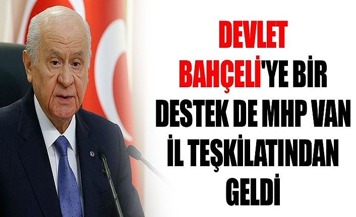 Devlet Bahçeli'ye bir destek de MHP Van İl Teşkilatından geldi